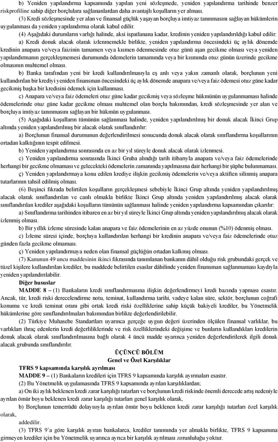 (4) Aşağıdaki durumların varlığı halinde, aksi ispatlanana kadar, kredinin yeniden yapılandırıldığı kabul edilir: a) Kredi donuk alacak olarak izlenmemekle birlikte, yeniden yapılandırma öncesindeki