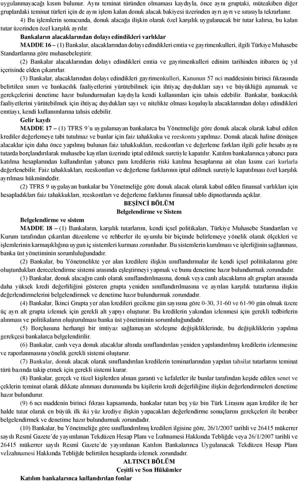 4) Bu işlemlerin sonucunda, donuk alacağa ilişkin olarak özel karşılık uygulanacak bir tutar kalırsa, bu kalan tutar üzerinden özel karşılık ayrılır.