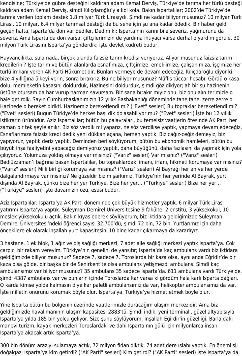 4 milyar tarımsal desteği de bu sene için şu ana kadar ödedik. Bir haber geldi geçen hafta, Isparta da don var dediler. Dedim ki; Isparta nın karını bile severiz, yağmurunu da severiz.