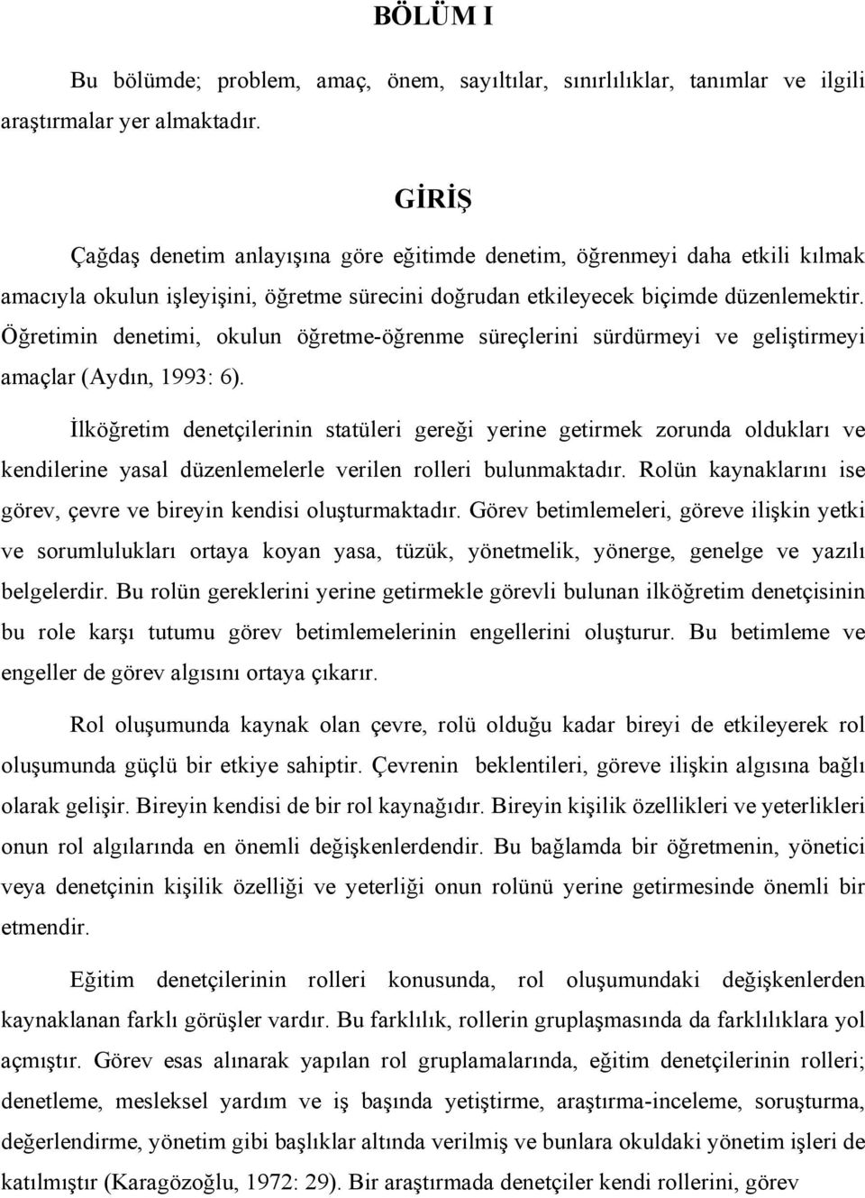 Öğretimin denetimi, okulun öğretme-öğrenme süreçlerini sürdürmeyi ve geliştirmeyi amaçlar (Aydın, 1993: 6).