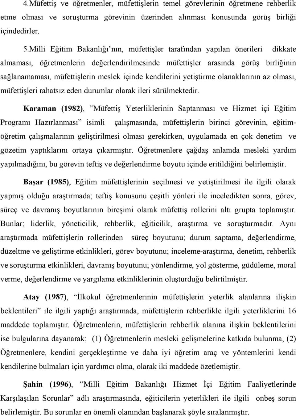 içinde kendilerini yetiştirme olanaklarının az olması, müfettişleri rahatsız eden durumlar olarak ileri sürülmektedir.