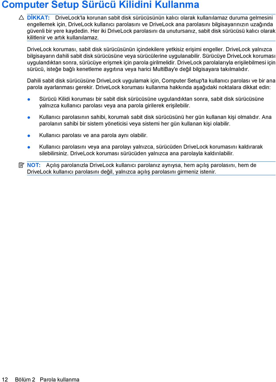 DriveLock koruması, sabit disk sürücüsünün içindekilere yetkisiz erişimi engeller. DriveLock yalnızca bilgisayarın dahili sabit disk sürücüsüne veya sürücülerine uygulanabilir.