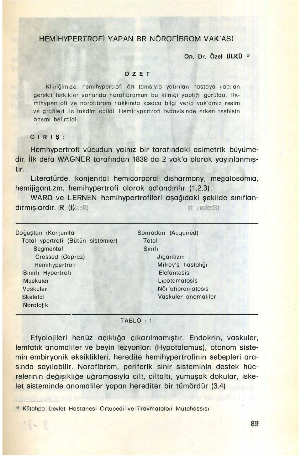 Hemihypertrofi ve noroiibrom hakkında kısaca bilgi v8rip vak'amız resim ve grafileri ile takdim edildi. Hemilıypertrafi tedavisinde erken teşhisi n önemi belirtildi.