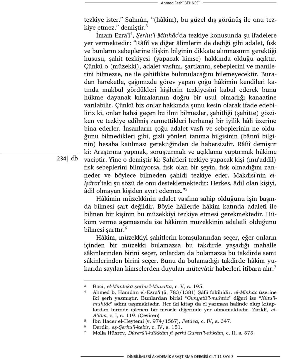 gerektiği hususu, şahit tezkiyesi (yapacak kimse) hakkında olduğu açıktır.