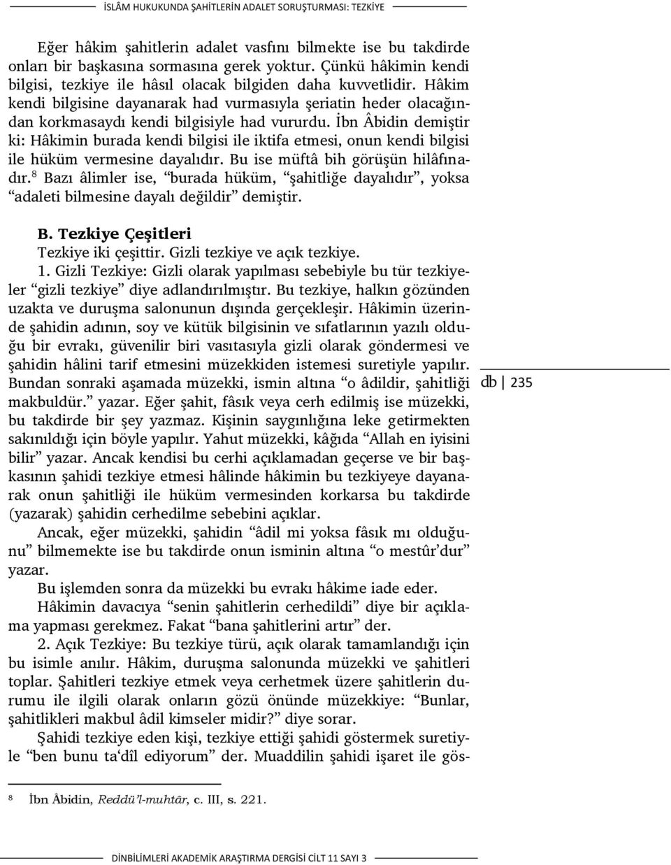 İbn Âbidin demiştir ki: Hâkimin burada kendi bilgisi ile iktifa etmesi, onun kendi bilgisi ile hüküm vermesine dayalıdır. Bu ise müftâ bih görüşün hilâfınadır.