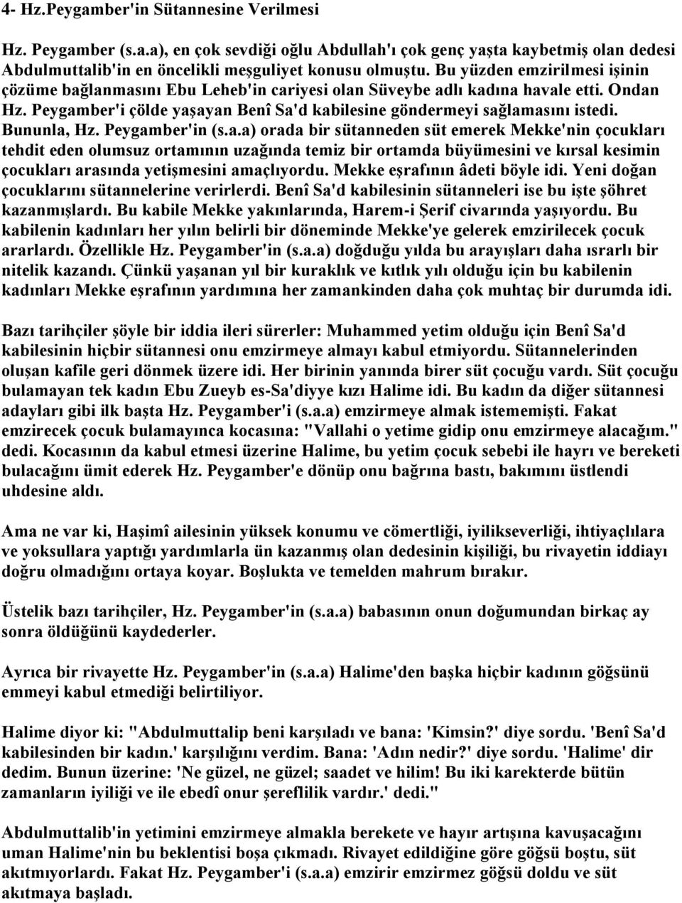 Bununla, Hz. Peygamber'in (s.a.a) orada bir sütanneden süt emerek Mekke'nin çocukları tehdit eden olumsuz ortamının uzağında temiz bir ortamda büyümesini ve kırsal kesimin çocukları arasında yetişmesini amaçlıyordu.