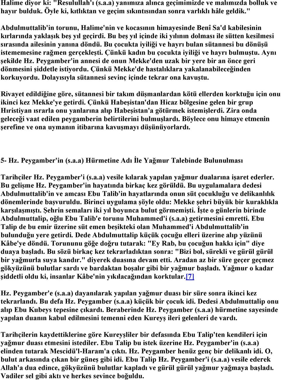 Bu beş yıl içinde iki yılının dolması ile sütten kesilmesi sırasında ailesinin yanına döndü. Bu çocukta iyiliği ve hayrı bulan sütannesi bu dönüşü istememesine rağmen gerçekleşti.