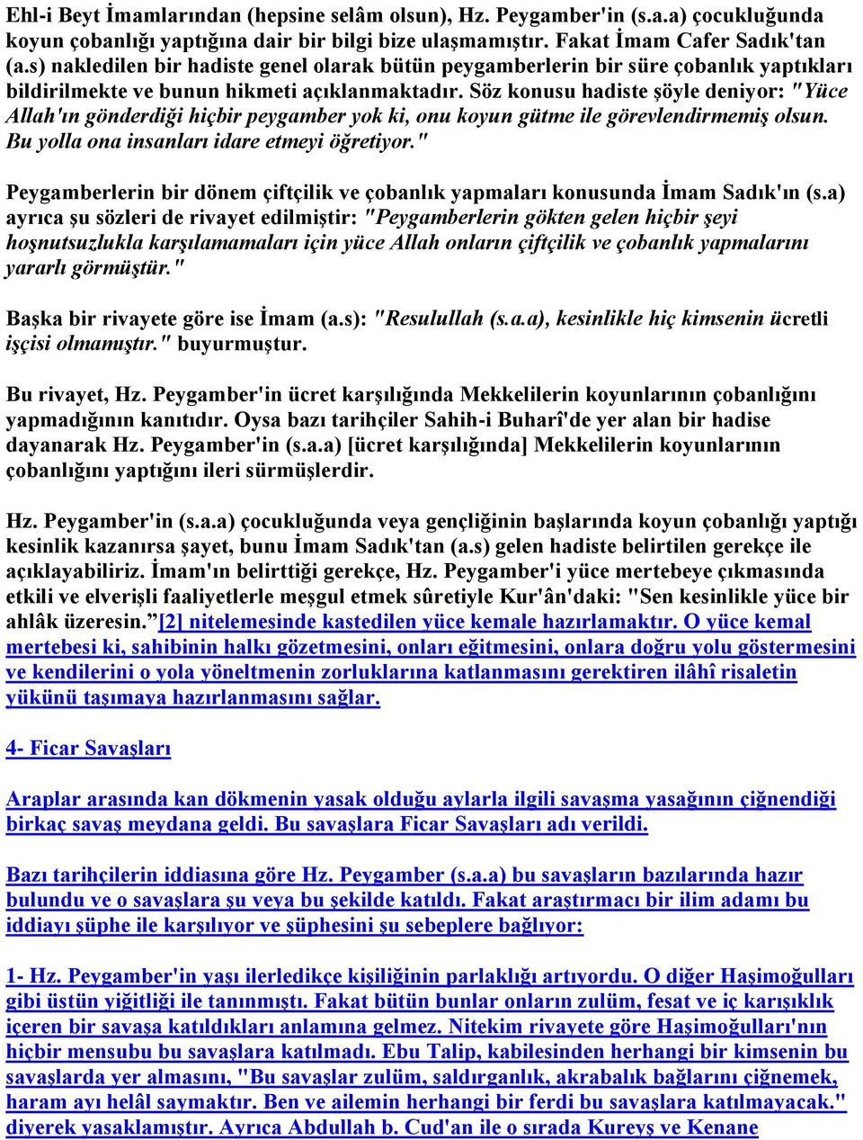 Söz konusu hadiste şöyle deniyor: "Yüce Allah'ın gönderdiği hiçbir peygamber yok ki, onu koyun gütme ile görevlendirmemiş olsun. Bu yolla ona insanları idare etmeyi öğretiyor.