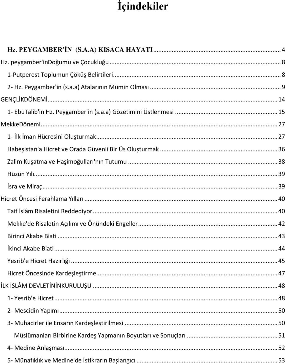 .. 27 Habeşistan'a Hicret ve Orada Güvenli Bir Üs Oluşturmak... 36 Zalim Kuşatma ve Haşimoğulları'nın Tutumu... 38 Hüzün Yılı... 39 İsra ve Miraç... 39 Hicret Öncesi Ferahlama Yılları.