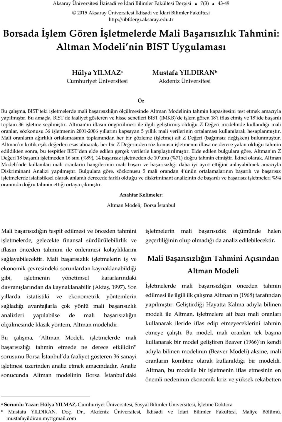 teki işletmelerde mali başarısızlığın ölçülmesinde Altman Modelinin tahmin kapasitesini test etmek amacıyla yapılmıştır.