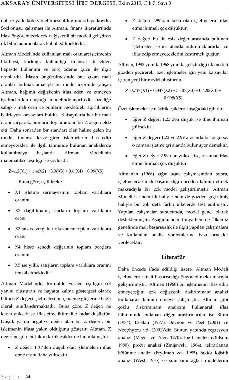 Altman Modeli'nde kullanılan mali oranlar; işletmenin likiditesi, karlılığı, kullandığı finansal destekler, kapasite kullanımı ve borç ödeme gücü ile ilgili oranlardır.