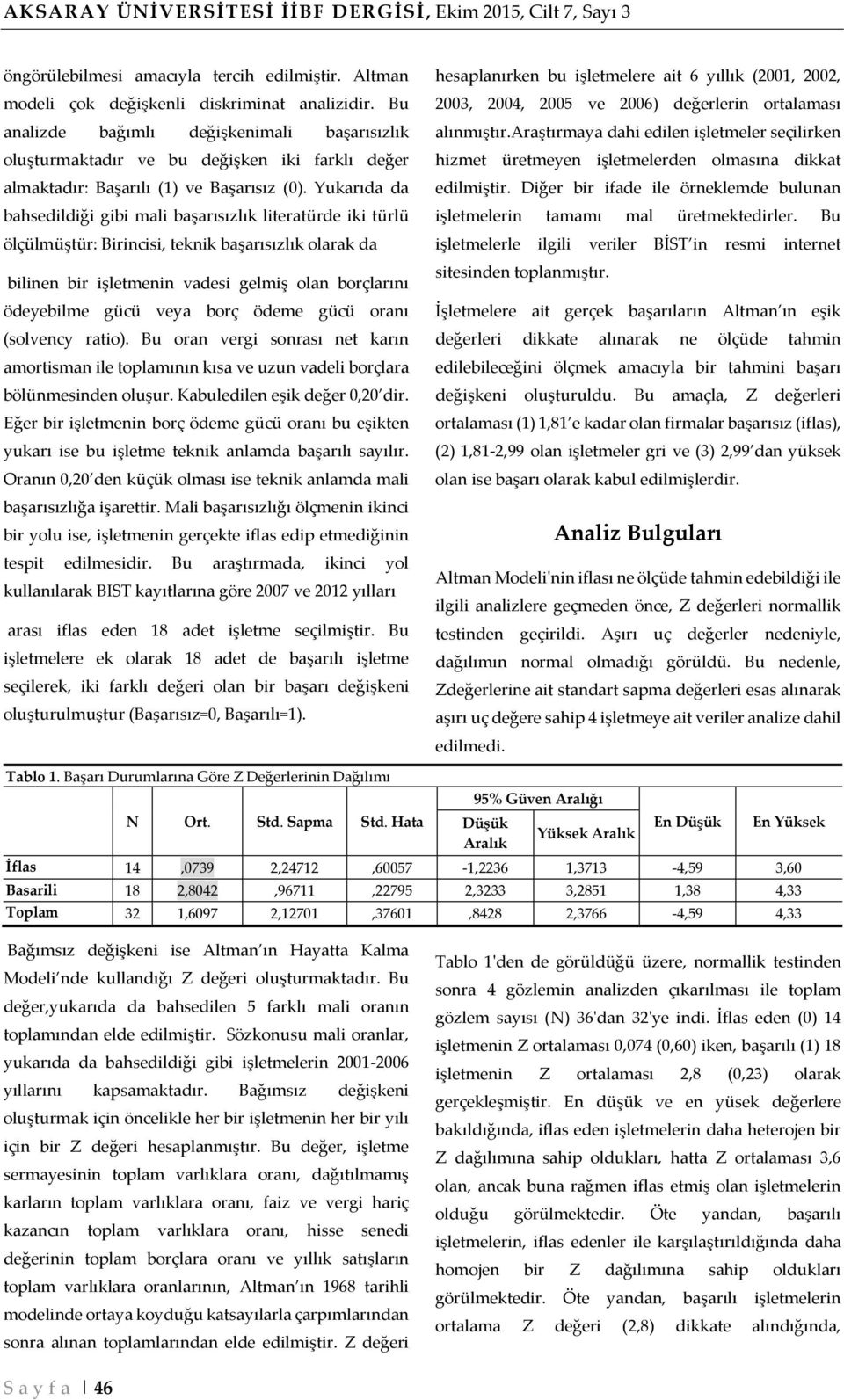 Yukarıda da bahsedildiği gibi mali başarısızlık literatürde iki türlü ölçülmüştür: Birincisi, teknik başarısızlık olarak da bilinen bir işletmenin vadesi gelmiş olan borçlarını ödeyebilme gücü veya