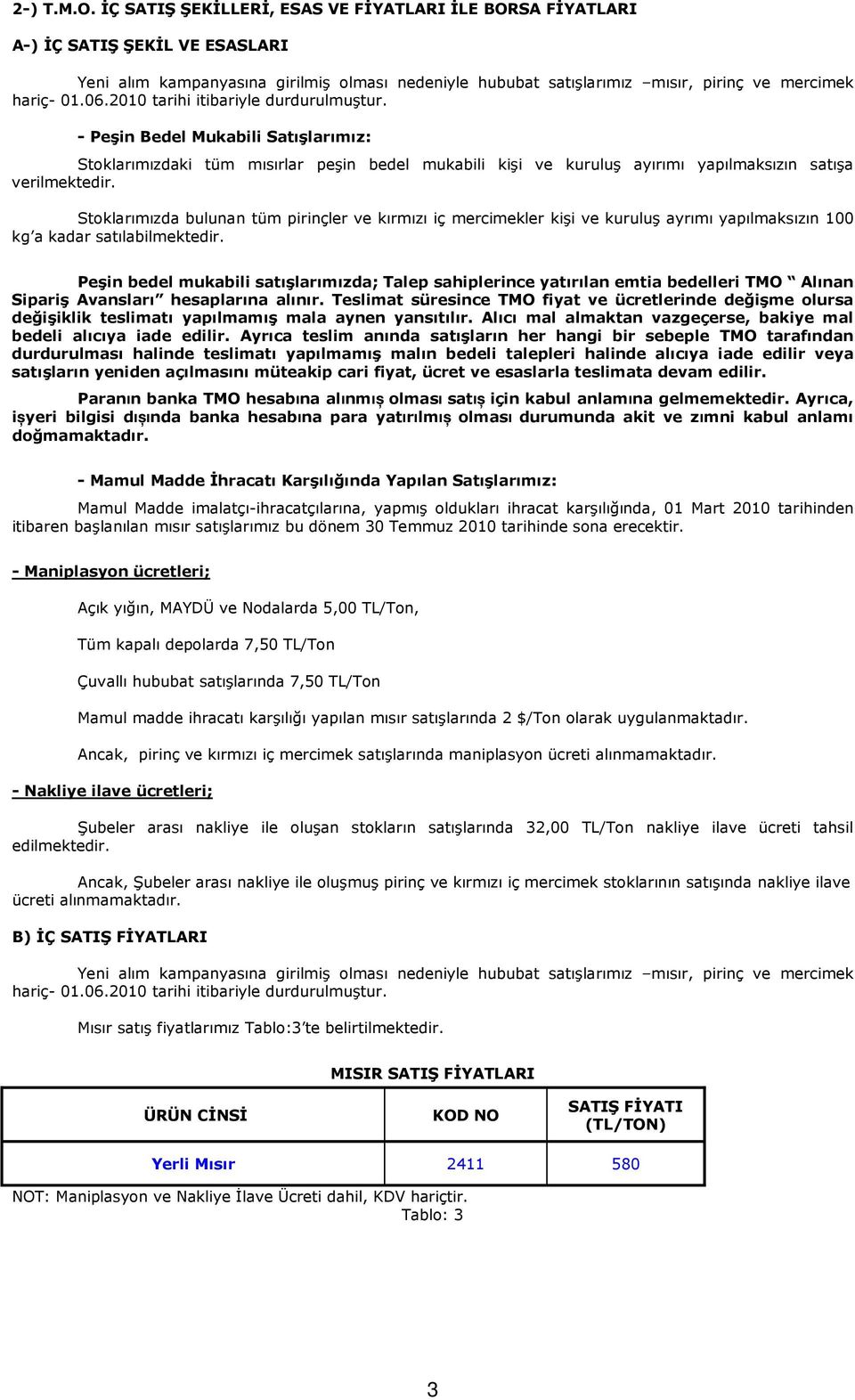 2010 tarihi itibariyle durdurulmuştur. - Peşin Bedel Mukabili Satışlarımız: Stoklarımızdaki tüm mısırlar peşin bedel mukabili kişi ve kuruluş ayırımı yapılmaksızın satışa verilmektedir.