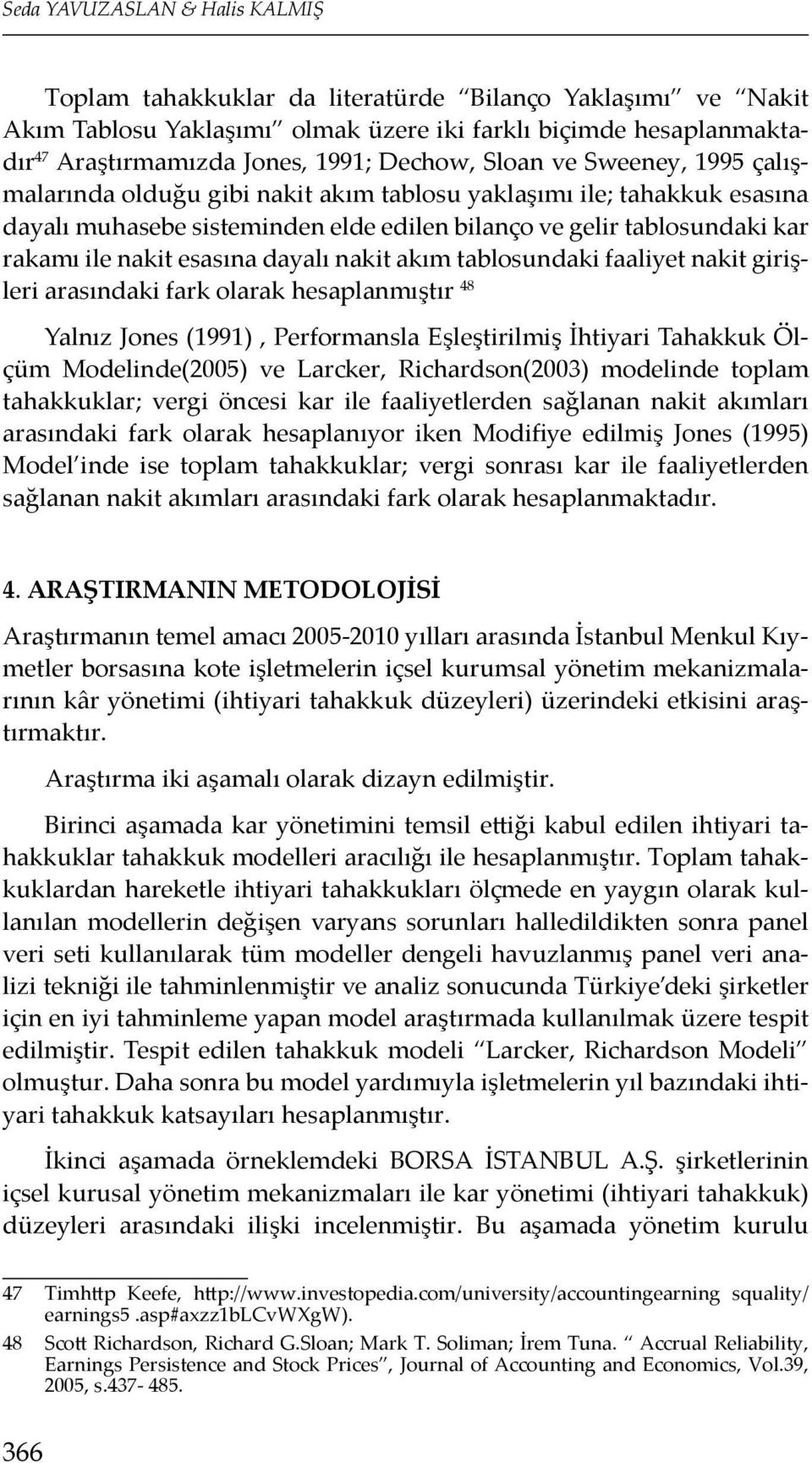 esasına dayalı nakit akım tablosundaki faaliyet nakit girişleri arasındaki fark olarak hesaplanmıştır 48 Yalnız Jones (1991), Performansla Eşleştirilmiş İhtiyari Tahakkuk Ölçüm Modelinde(2005) ve