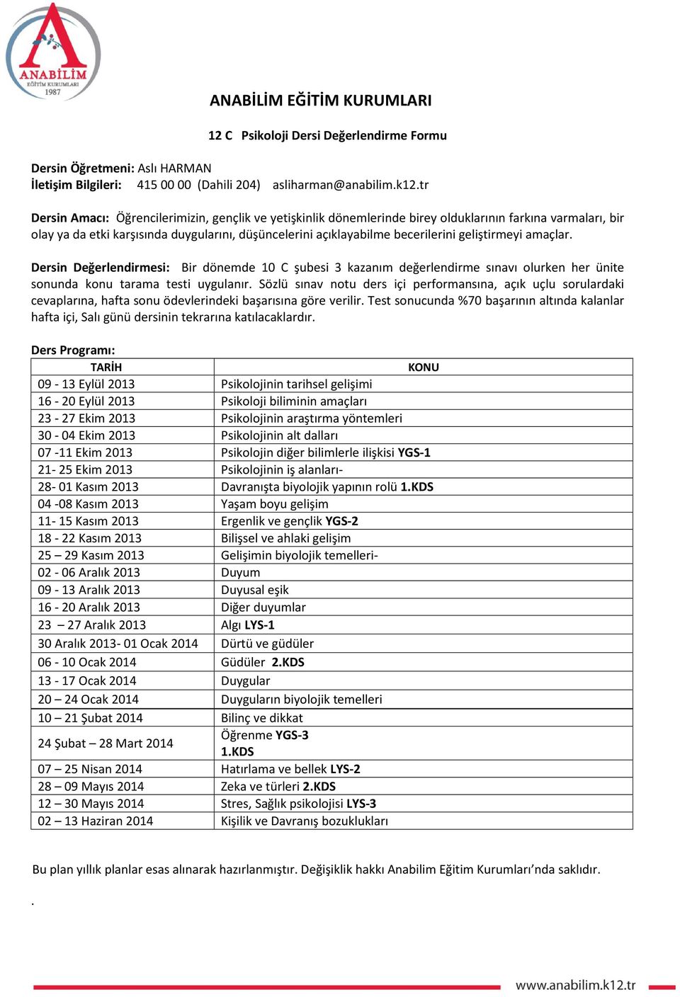 geliştirmeyi amaçlar. Dersin Değerlendirmesi: Bir dönemde 10 C şubesi 3 kazanım değerlendirme sınavı olurken her ünite sonunda konu tarama testi uygulanır.