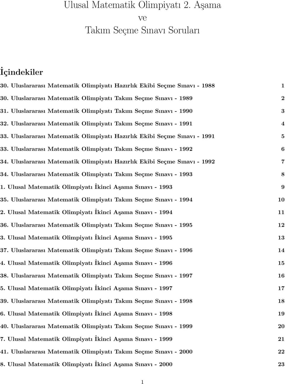 Uluslararası Matematik Olimpiyatı Hazırlık Ekibi Seçme Sınavı - 1991 5 33. Uluslararası Matematik Olimpiyatı Takım Seçme Sınavı - 1992 6 34.