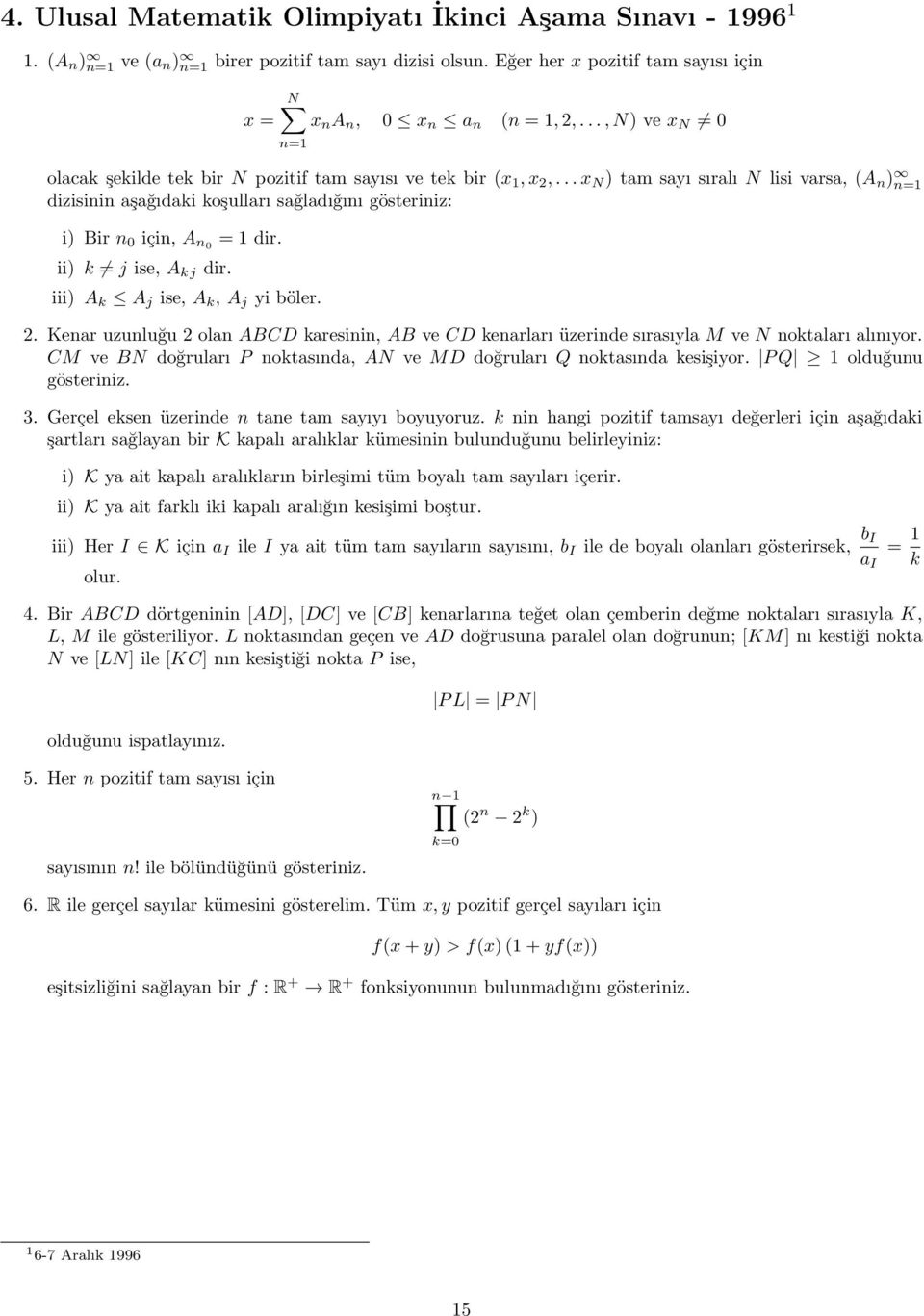 ..x N ) tam sayı sıralı N lisi varsa, (A n ) n=1 dizisinin aşağıdaki koşulları sağladığını gösteriniz: i) Bir n 0 için, A n0 = 1 dir. ii) k j ise, A kj dir. iii) A k A j ise, A k, A j yi böler. 2.