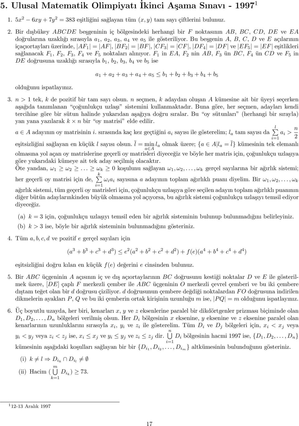 Bu beşgenin A, B, C, D ve E açılarının içaçıortaylarıüzerinde, AF 1 = AF, BF 2 = BF, CF 3 = CF, DF 4 = DF ve EF 5 = EF eşitlikleri sağlanacak F 1, F 2, F 3, F 4 ve F 5 noktaları alınıyor.