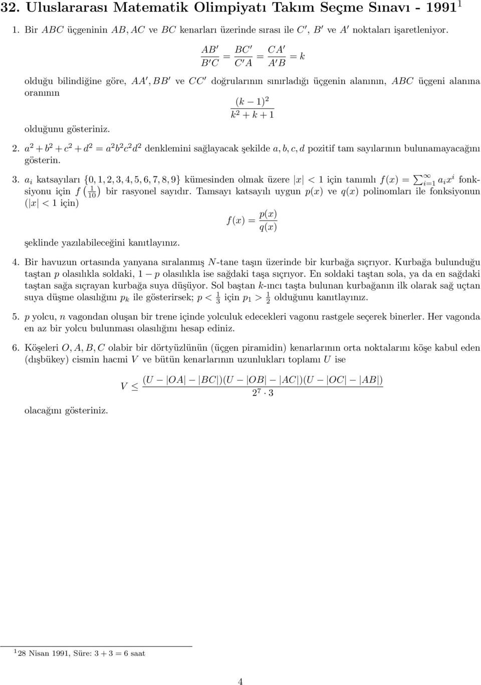 a 2 +b 2 +c 2 +d 2 = a 2 b 2 c 2 d 2 denklemini sağlayacak şekilde a,b,c,d pozitif tam sayılarının bulunamayacağını gösterin. 3.