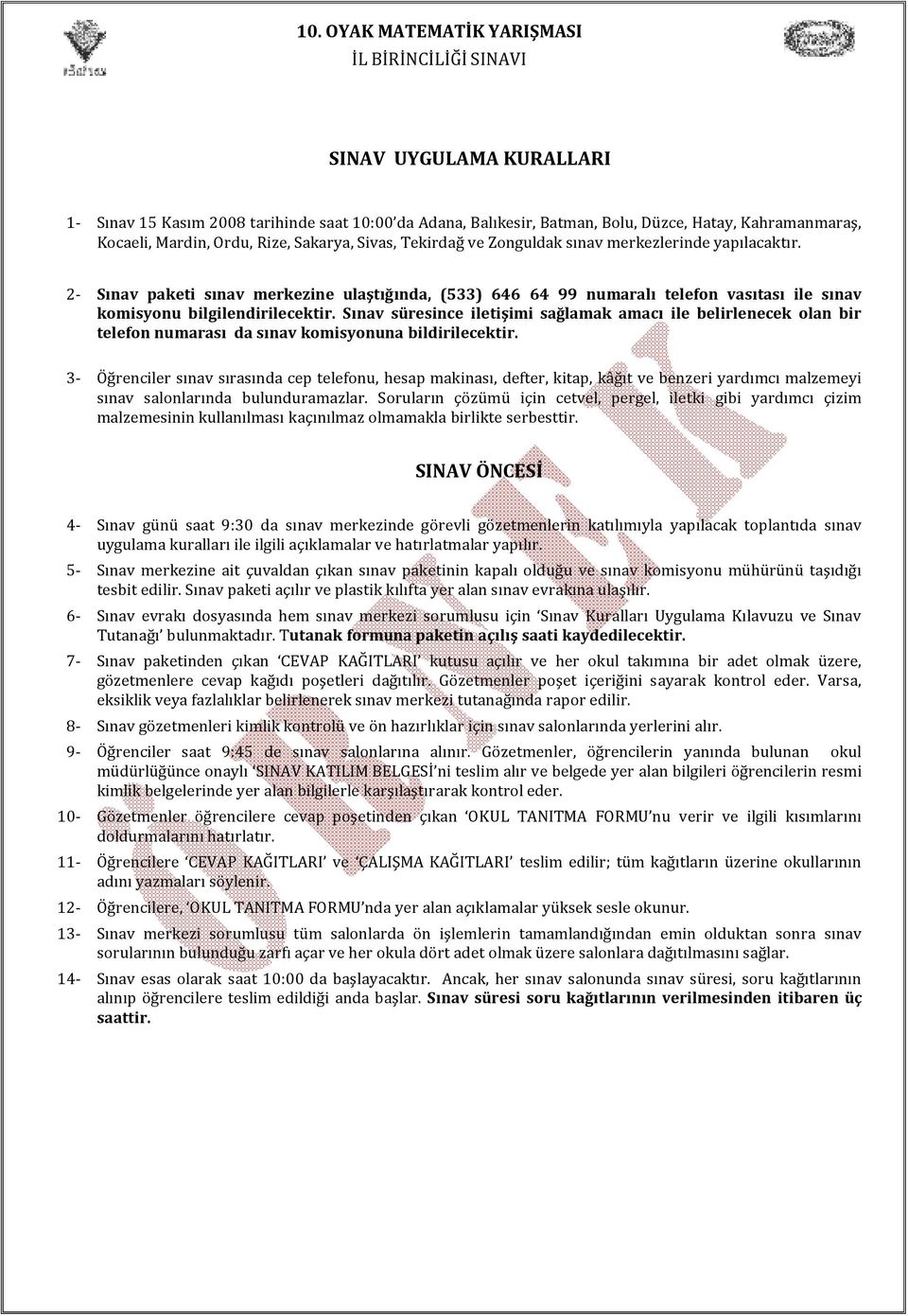 Sınav süresince iletişimi sağlamak amacı ile belirlenecek olan bir telefon numarası da sınav komisyonuna bildirilecektir.