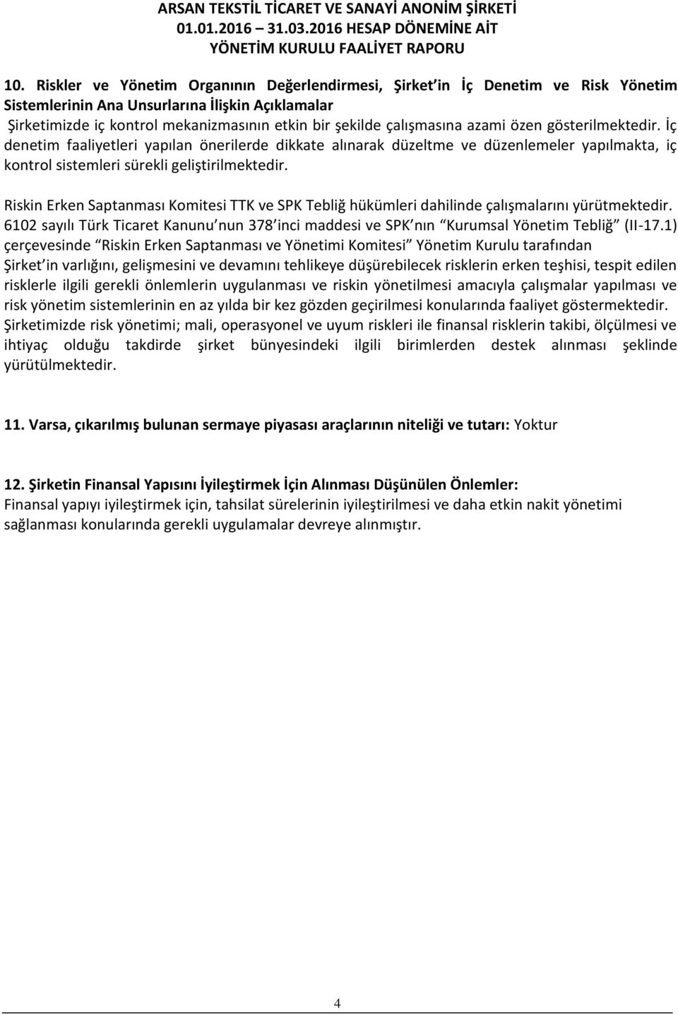 Riskin Erken Saptanması Komitesi TTK ve SPK Tebliğ hükümleri dahilinde çalışmalarını yürütmektedir. 6102 sayılı Türk Ticaret Kanunu nun 378 inci maddesi ve SPK nın Kurumsal Yönetim Tebliğ (II-17.