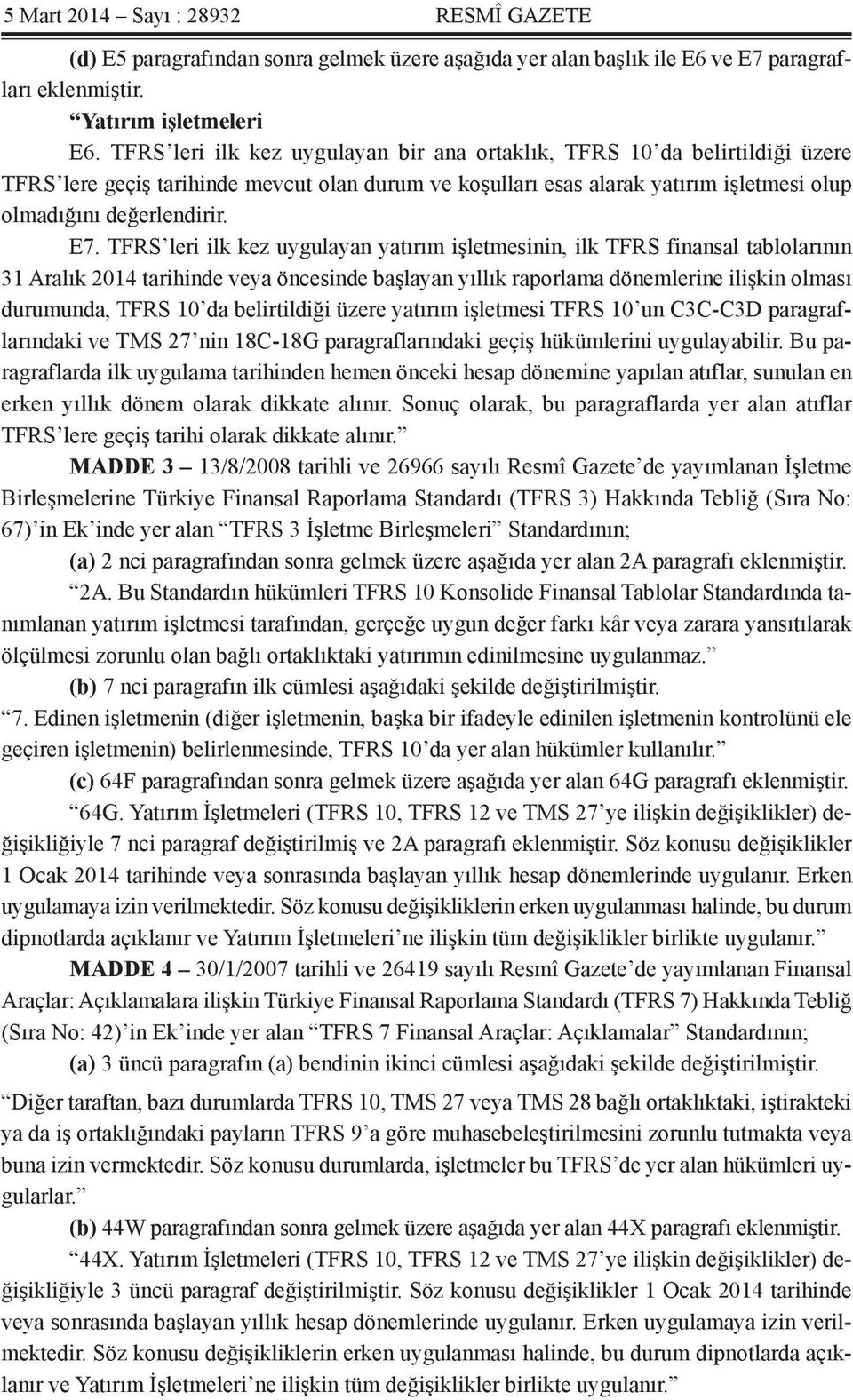 TFRS leri ilk kez uygulayan yatırım işletmesinin, ilk TFRS finansal tablolarının 31 Aralık 2014 tarihinde veya öncesinde başlayan yıllık raporlama dönemlerine ilişkin olması durumunda, TFRS 10 da