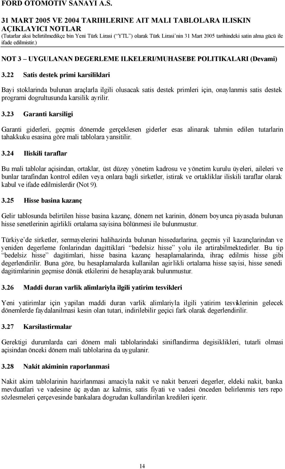 23 Garanti karsiligi Garanti giderleri, geçmis dönemde gerçeklesen giderler esas alinarak tahmin edilen tutarlarin tahakkuku esasina göre mali tablolara yansitilir. 3.