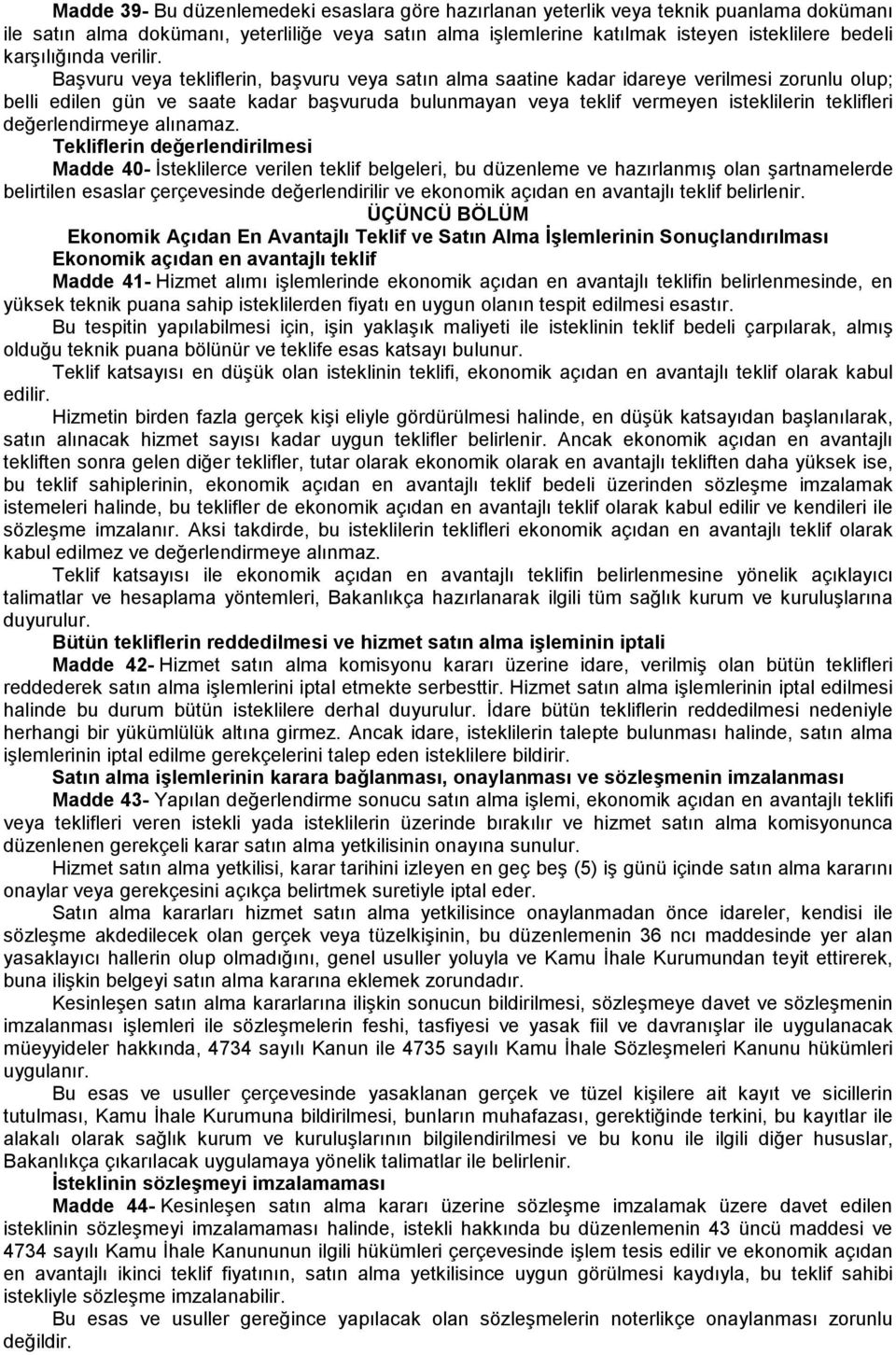 Başvuru veya tekliflerin, başvuru veya satın alma saatine kadar idareye verilmesi zorunlu olup; belli edilen gün ve saate kadar başvuruda bulunmayan veya teklif vermeyen isteklilerin teklifleri