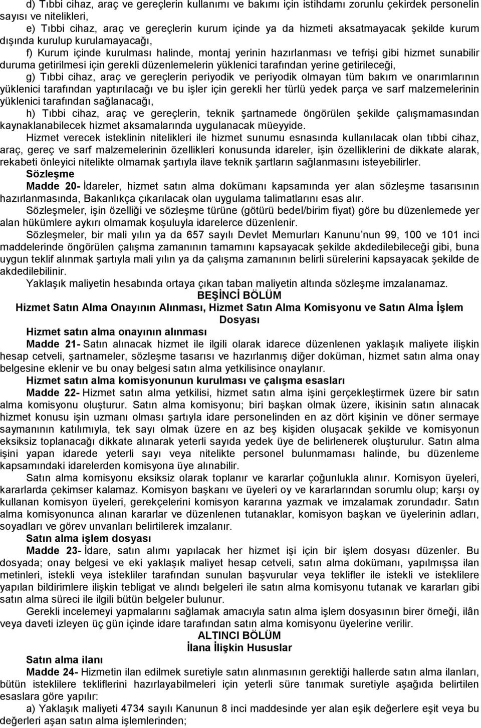 tarafından yerine getirileceği, g) Tıbbi cihaz, araç ve gereçlerin periyodik ve periyodik olmayan tüm bakım ve onarımlarının yüklenici tarafından yaptırılacağı ve bu işler için gerekli her türlü