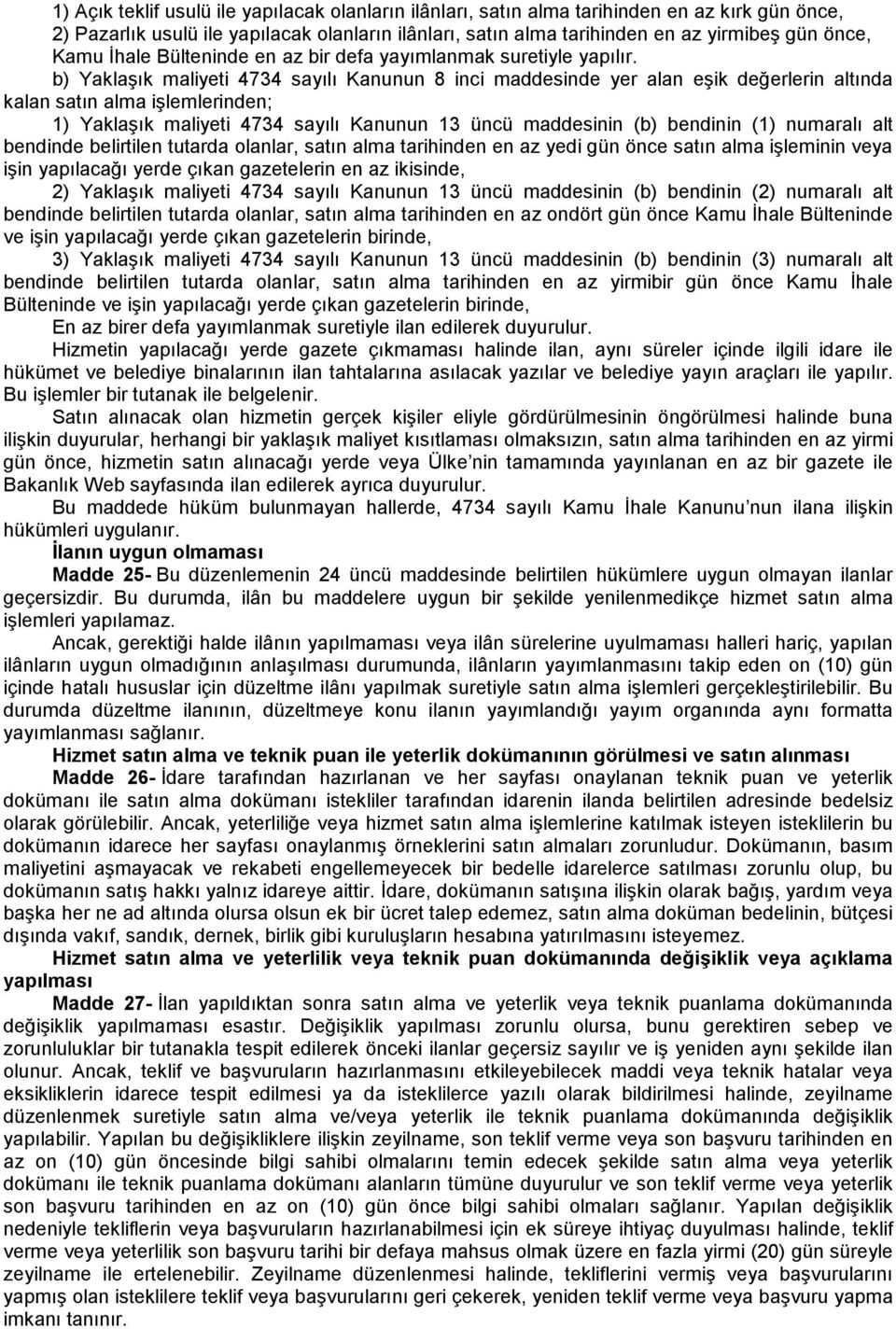 b) Yaklaşık maliyeti 4734 sayılı Kanunun 8 inci maddesinde yer alan eşik değerlerin altında kalan satın alma işlemlerinden; 1) Yaklaşık maliyeti 4734 sayılı Kanunun 13 üncü maddesinin (b) bendinin