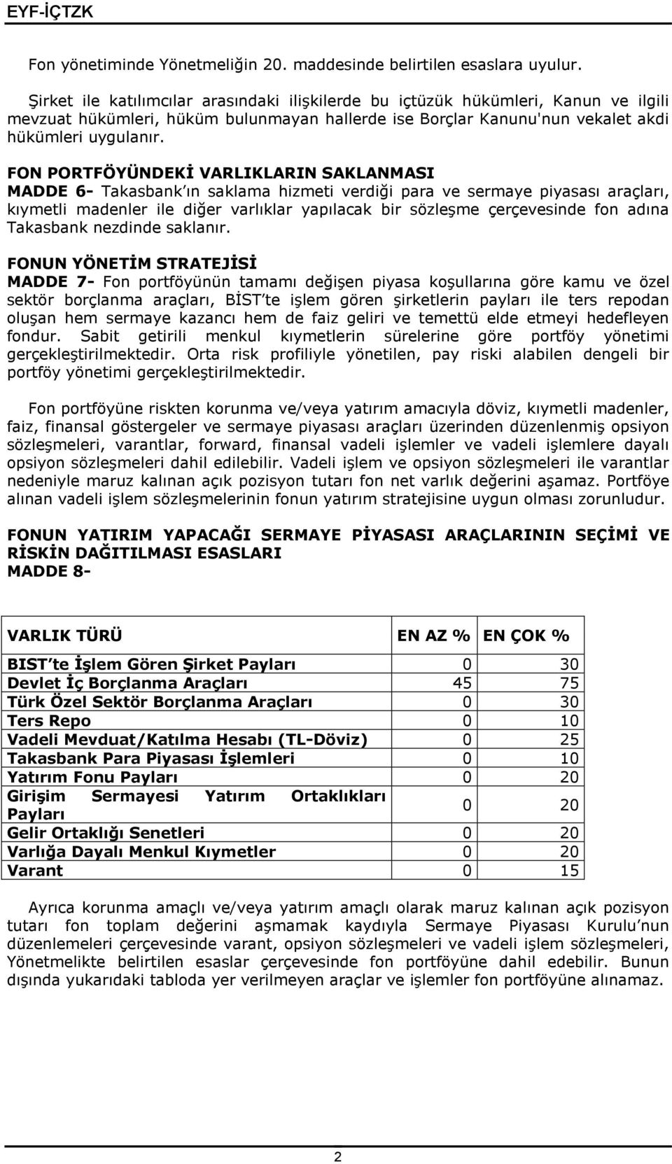 FON PORTFÖYÜNDEKİ VARLIKLARIN SAKLANMASI MADDE 6- Takasbank ın saklama hizmeti verdiği para ve sermaye piyasası araçları, kıymetli madenler ile diğer varlıklar yapılacak bir sözleşme çerçevesinde fon