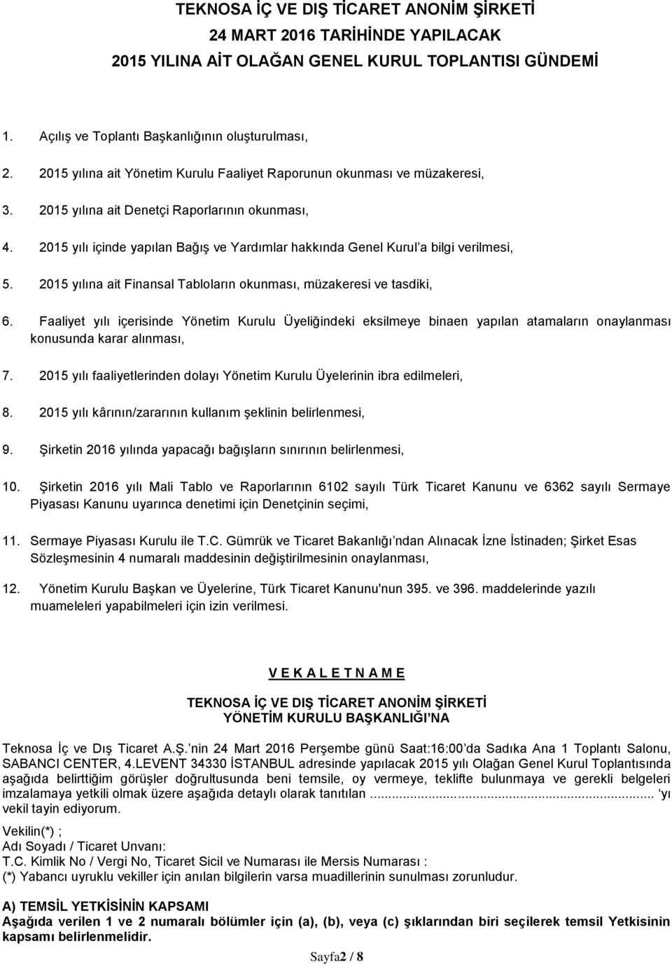 2015 yılı içinde yapılan Bağış ve Yardımlar hakkında Genel Kurul a bilgi verilmesi, 5. 2015 yılına ait Finansal Tabloların okunması, müzakeresi ve tasdiki, 6.