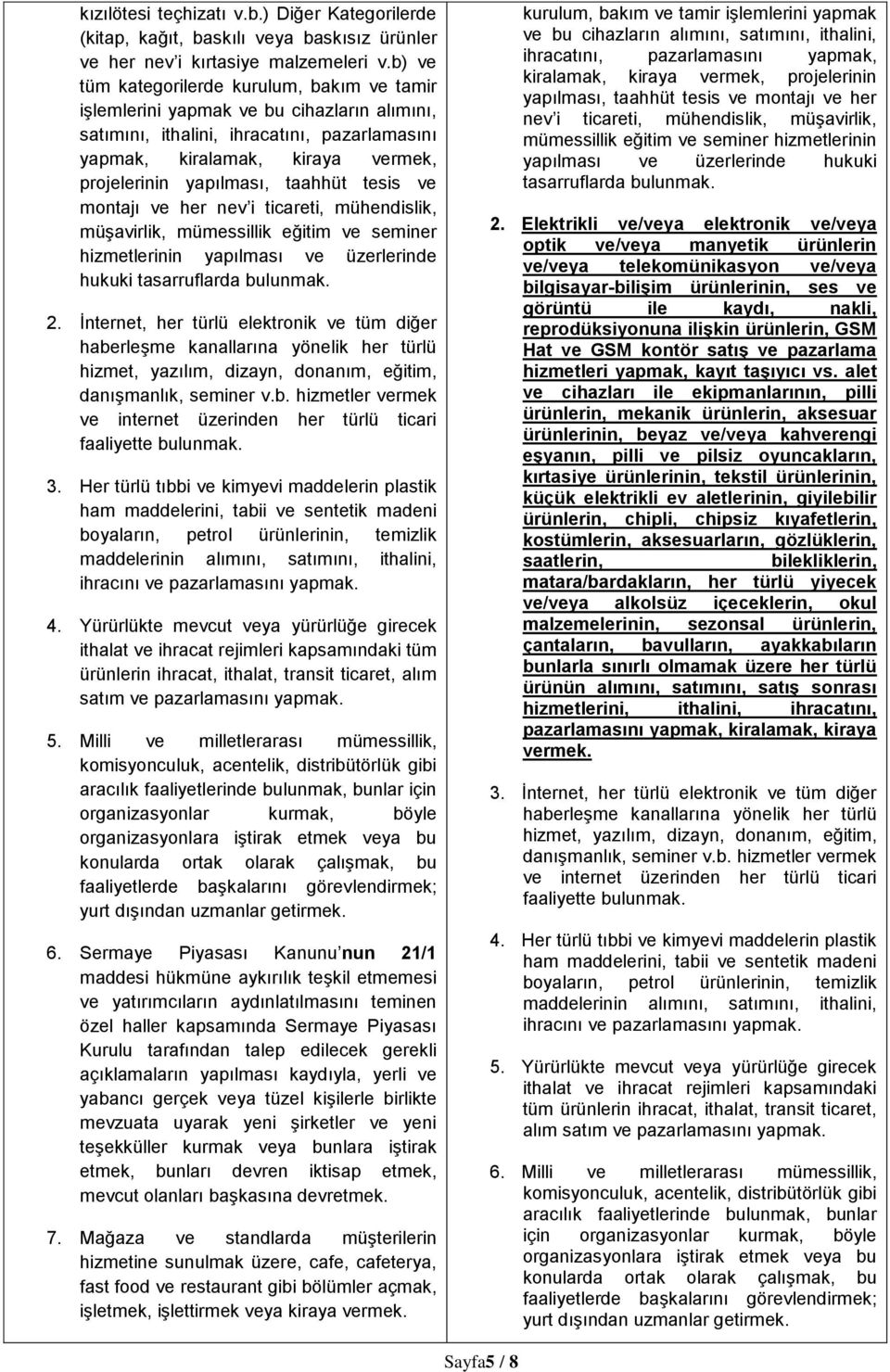 taahhüt tesis ve montajı ve her nev i ticareti, mühendislik, müşavirlik, mümessillik eğitim ve seminer hizmetlerinin yapılması ve üzerlerinde hukuki tasarruflarda bulunmak. 2.