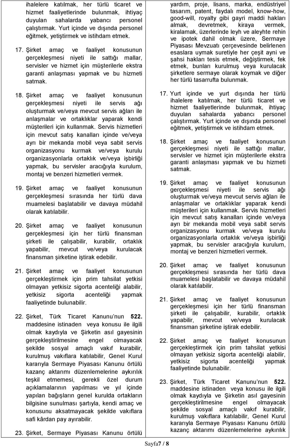 Şirket amaç ve faaliyet konusunun gerçekleşmesi niyeti ile sattığı mallar, servisler ve hizmet için müşterilerle ekstra garanti anlaşması yapmak ve bu hizmeti satmak.