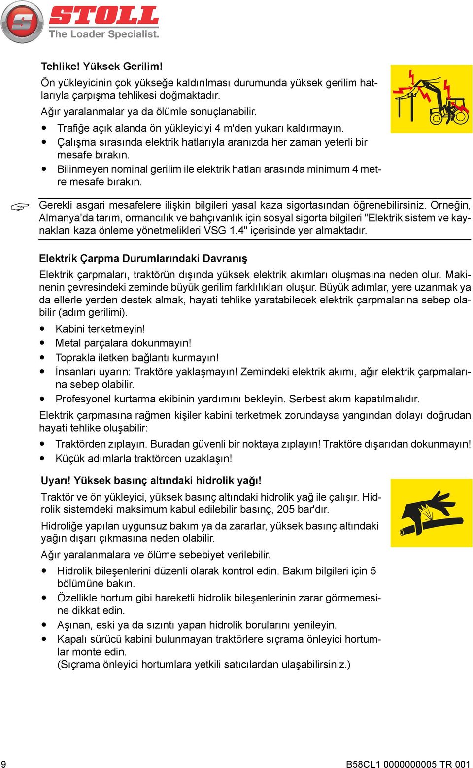 Bilinmeyen nominal gerilim ile elektrik hatları arasında minimum 4 metre mesafe bırakın. Gerekli asgari mesafelere ilişkin bilgileri yasal kaza sigortasından öğrenebilirsiniz.