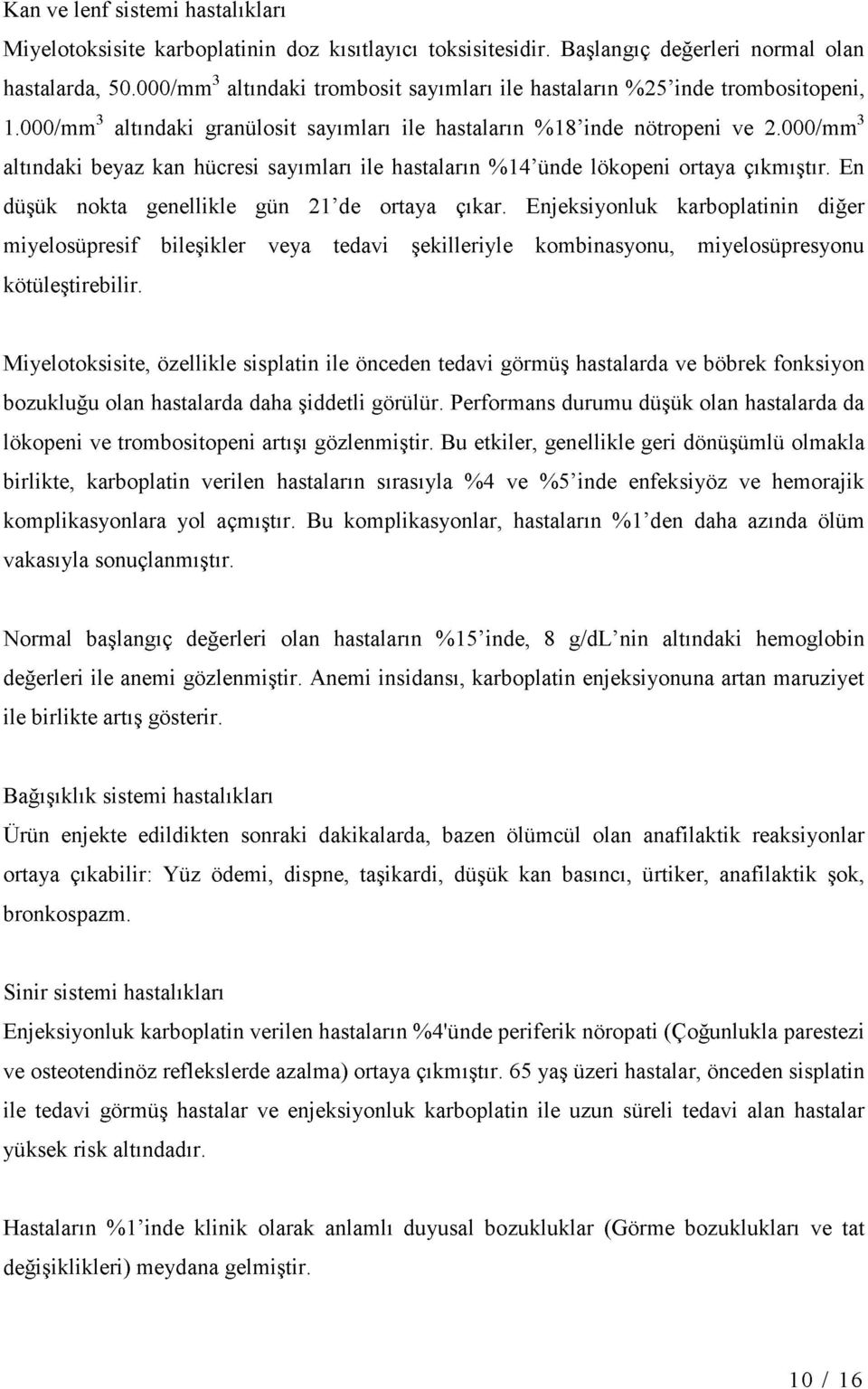 000/mm3 altındaki beyaz kan hücresi sayımları ile hastaların %14 ünde lökopeni ortaya çıkmıştır. En düşük nokta genellikle gün 21 de ortaya çıkar.