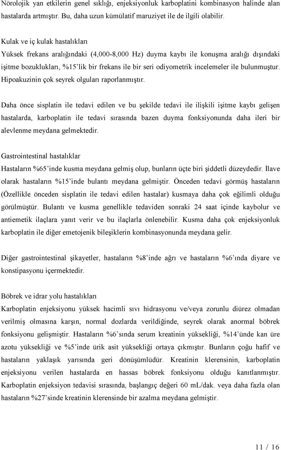 bulunmuştur. Hipoakuzinin çok seyrek olguları raporlanmıştır.