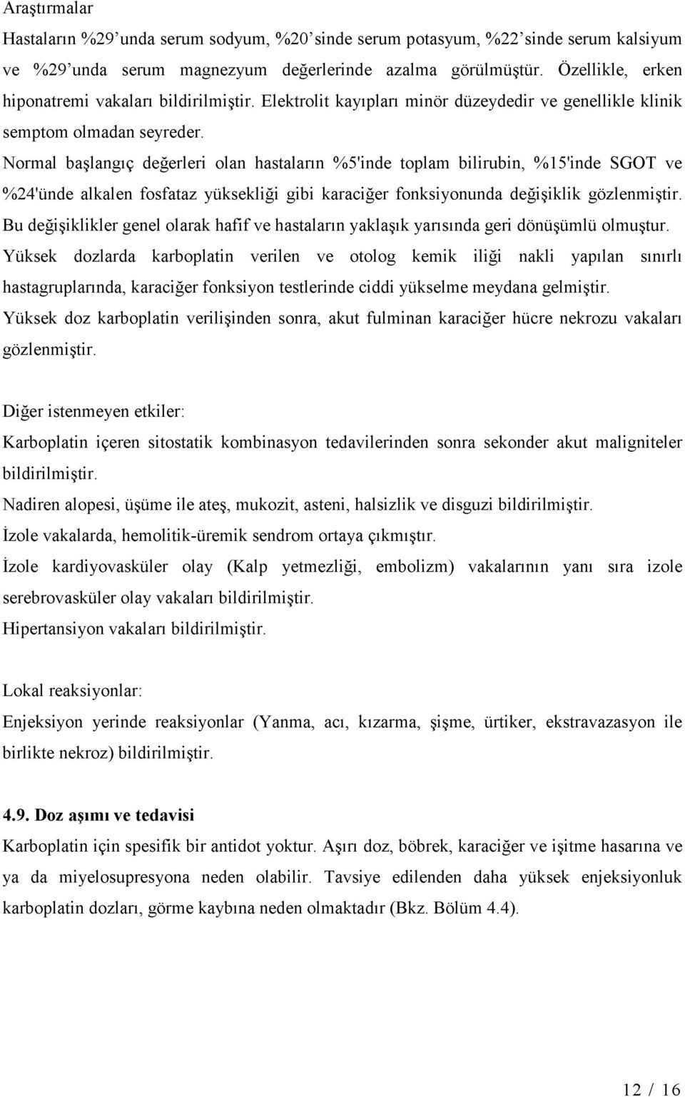 Normal başlangıç değerleri olan hastaların %5'inde toplam bilirubin, %15'inde SGOT ve %24'ünde alkalen fosfataz yüksekliği gibi karaciğer fonksiyonunda değişiklik gözlenmiştir.