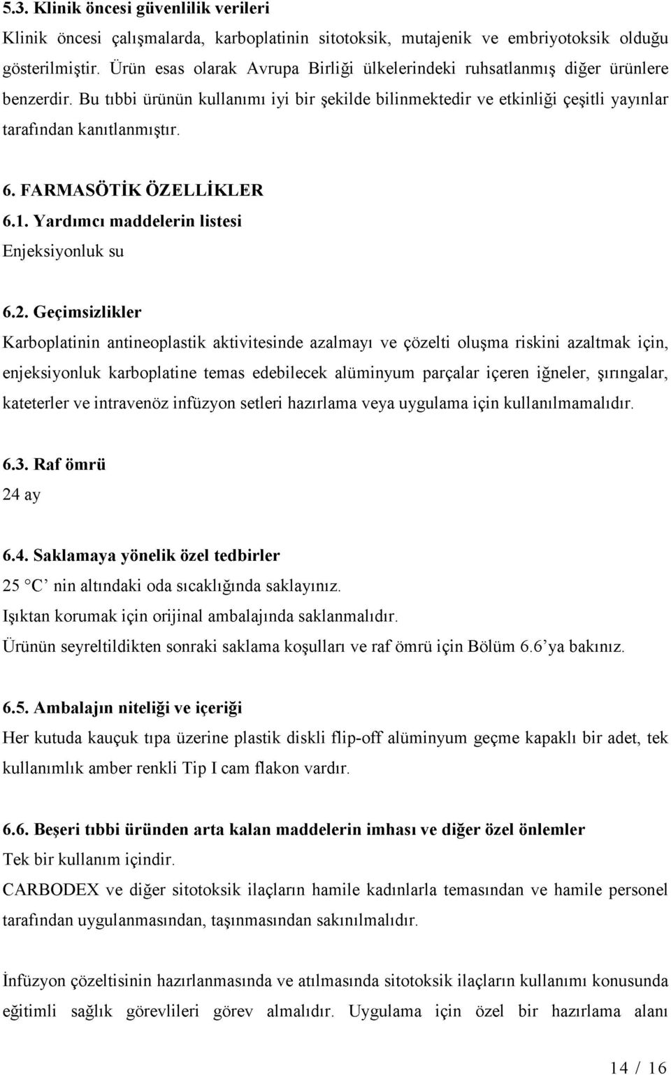 FARMASÖTİK ÖZELLİKLER 6.1. Yardımcı maddelerin listesi Enjeksiyonluk su 6.2.