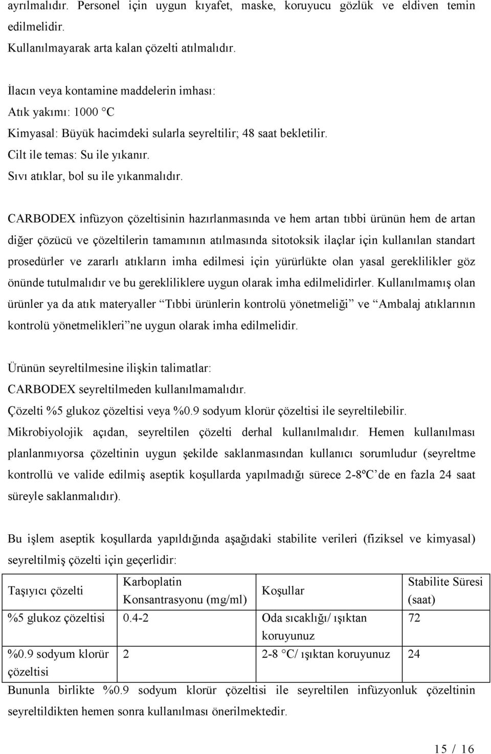 CARBODEX infüzyon çözeltisinin hazırlanmasında ve hem artan tıbbi ürünün hem de artan diğer çözücü ve çözeltilerin tamamının atılmasında sitotoksik ilaçlar için kullanılan standart prosedürler ve