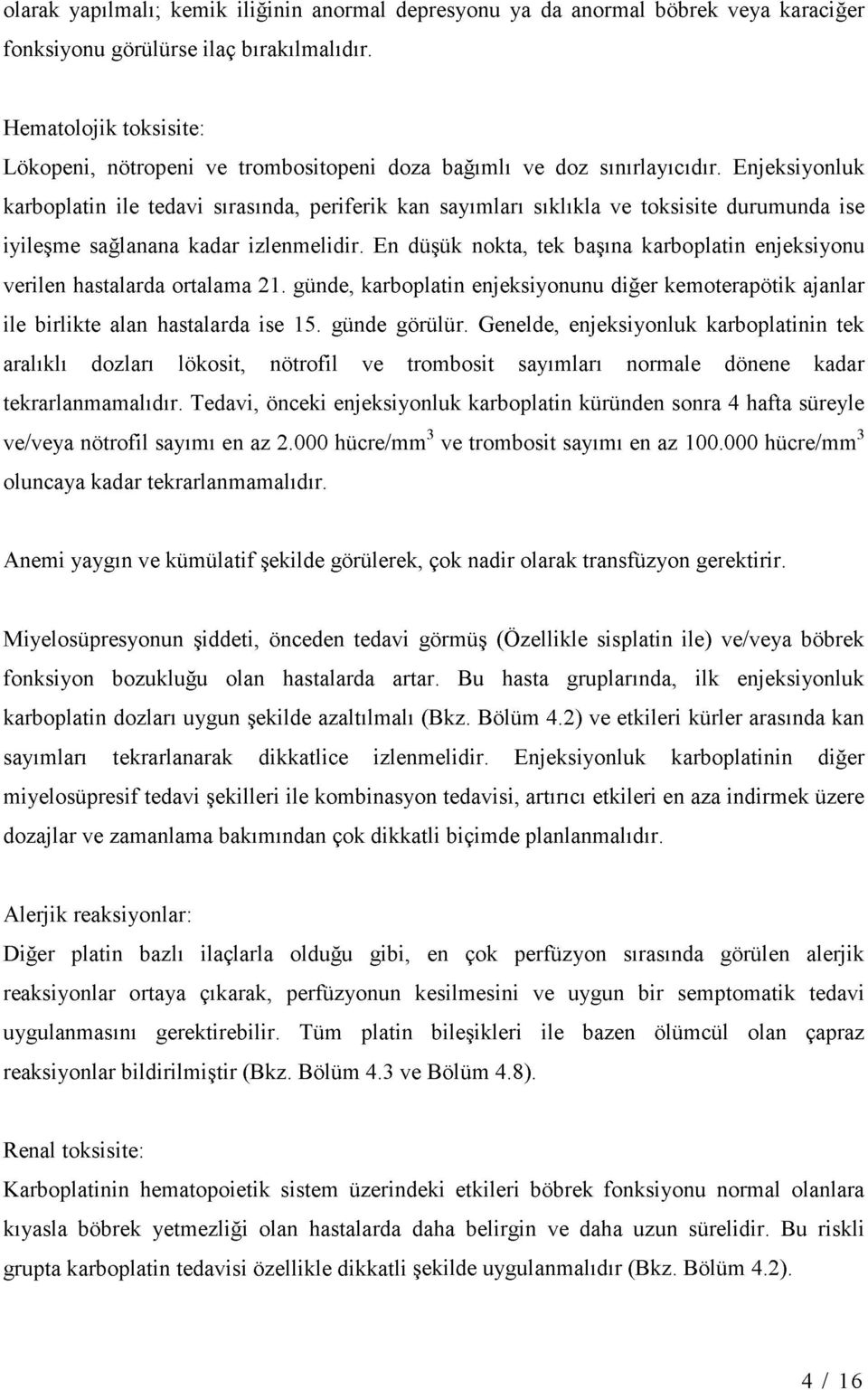 Enjeksiyonluk karboplatin ile tedavi sırasında, periferik kan sayımları sıklıkla ve toksisite durumunda ise iyileşme sağlanana kadar izlenmelidir.