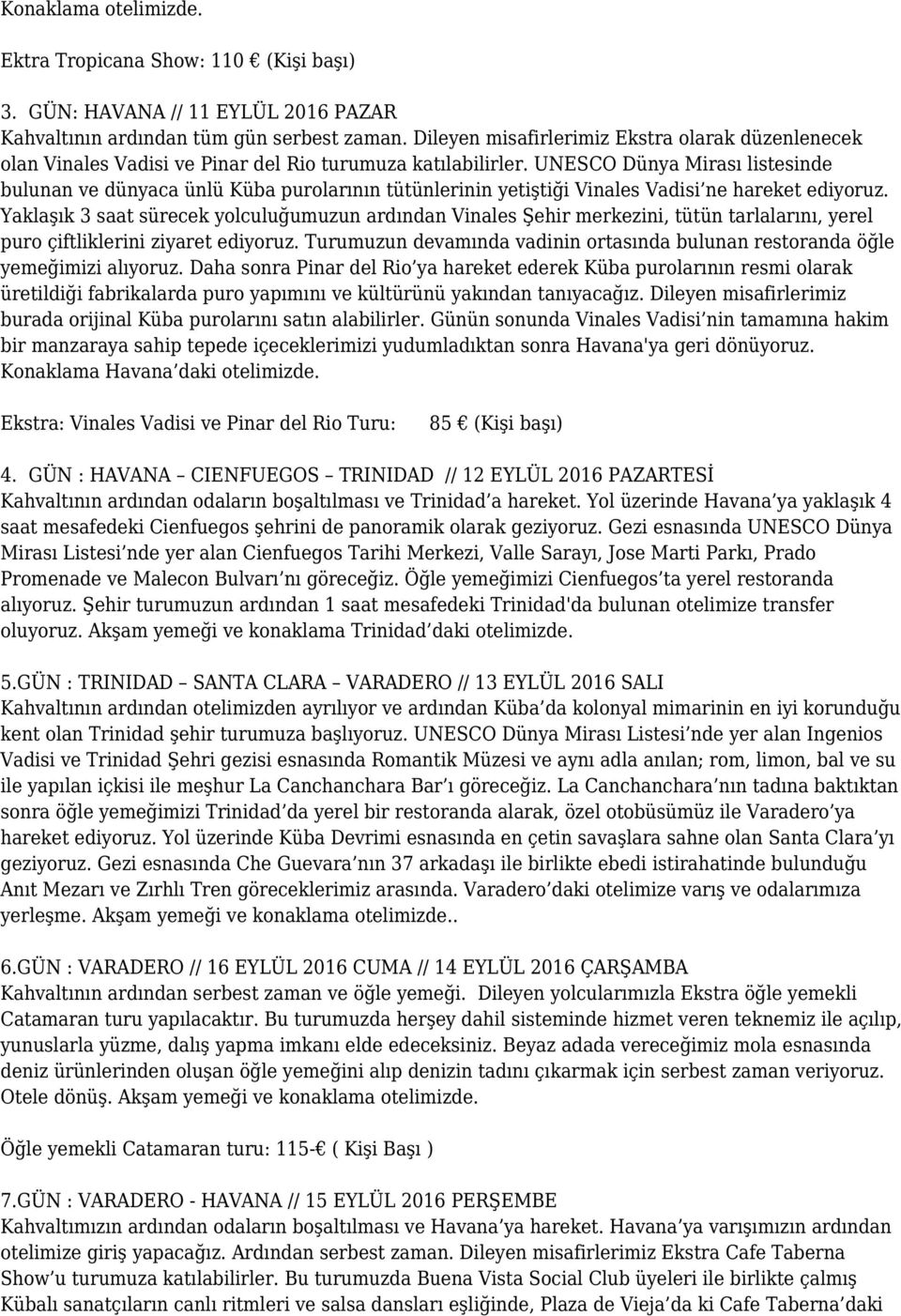 UNESCO Dünya Mirası listesinde bulunan ve dünyaca ünlü Küba purolarının tütünlerinin yetiştiği Vinales Vadisi ne hareket ediyoruz.