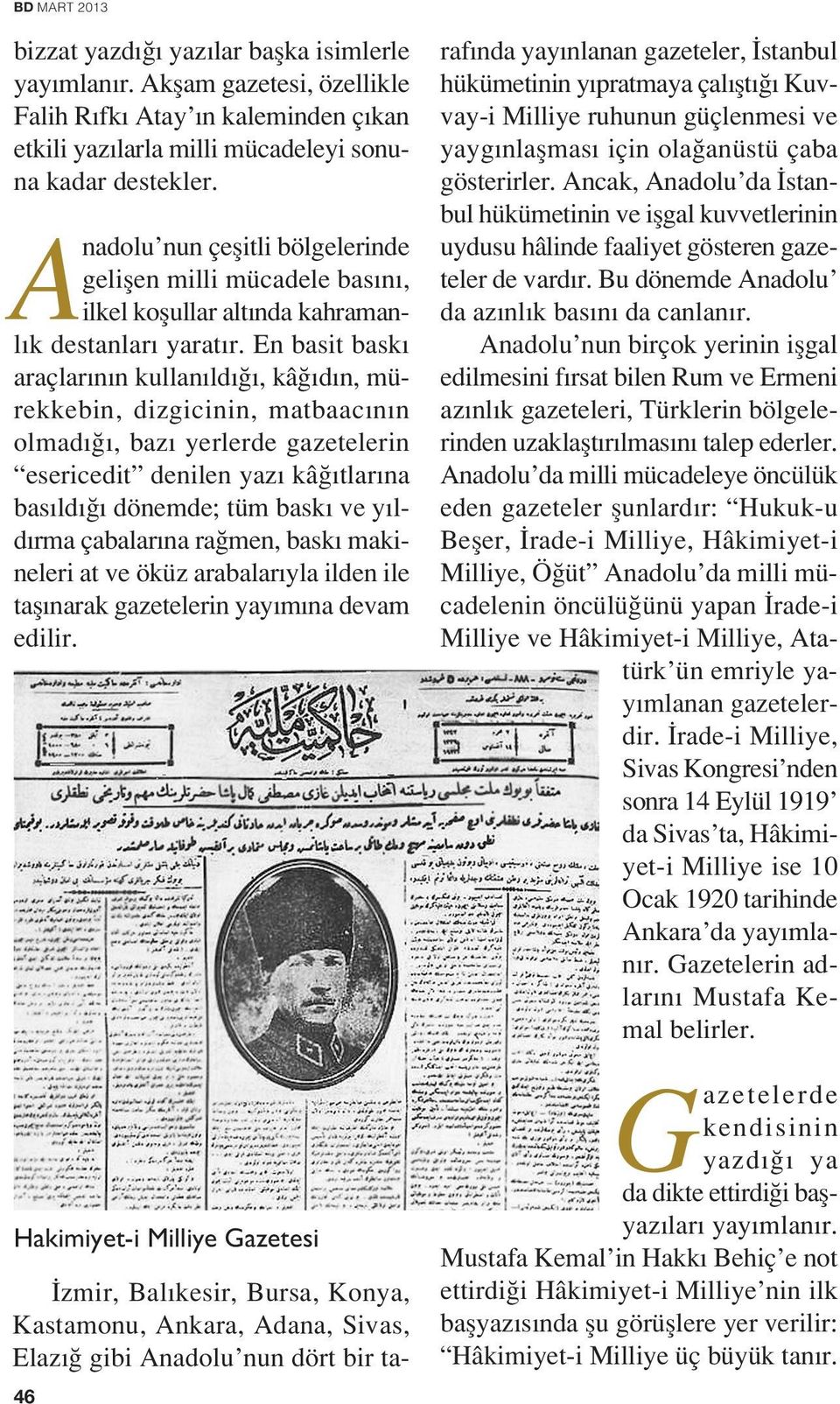 En basit bask araçlar n n kullan ld, kâ d n, mürekkebin, dizgicinin, matbaac n n olmad, baz yerlerde gazetelerin esericedit denilen yaz kâ tlar na bas ld dönemde; tüm bask ve y ld rma çabalar na ra