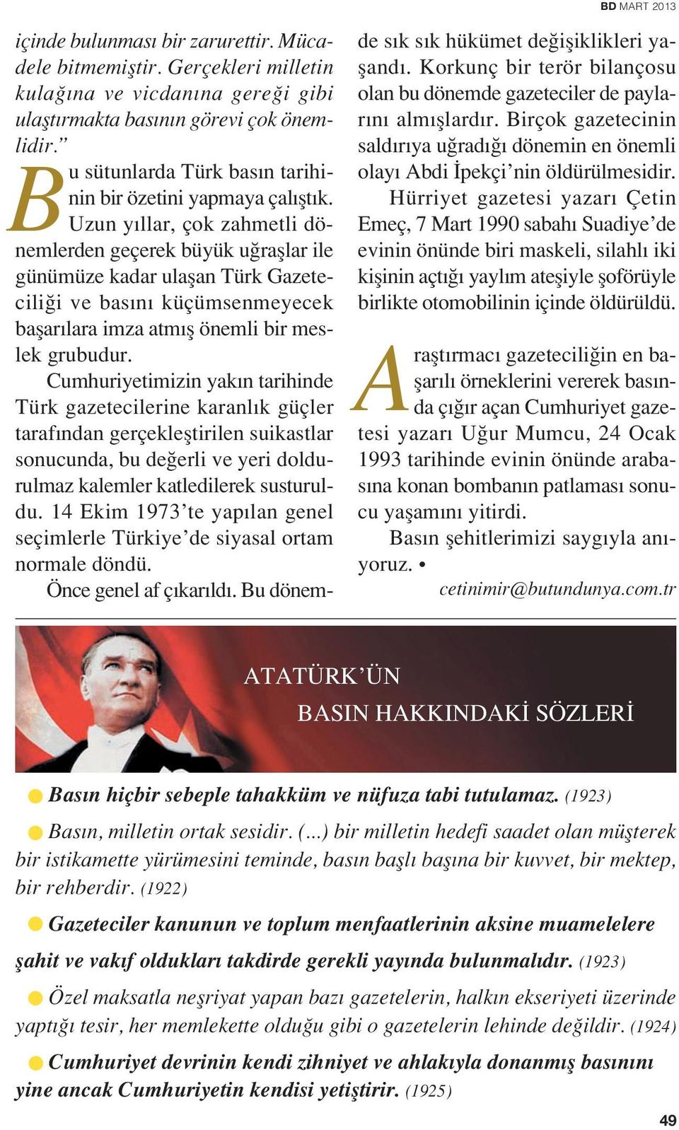 Uzun y llar, çok zahmetli dönemlerden geçerek büyük u rafllar ile günümüze kadar ulaflan Türk Gazetecili i ve bas n küçümsenmeyecek baflar lara imza atm fl önemli bir meslek grubudur.