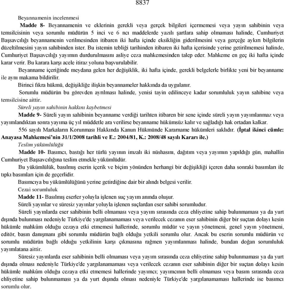 sahibinden ister. Bu istemin tebliği tarihinden itibaren iki hafta içerisinde yerine getirilmemesi halinde, Cumhuriyet Başsavcılığı yayımın durdurulmasını asliye ceza mahkemesinden talep eder.