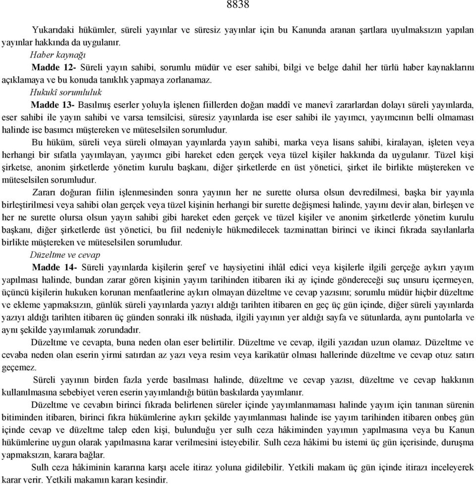 Hukukî sorumluluk Madde 13- Basılmış eserler yoluyla işlenen fiillerden doğan maddî ve manevî zararlardan dolayı süreli yayınlarda, eser sahibi ile yayın sahibi ve varsa temsilcisi, süresiz