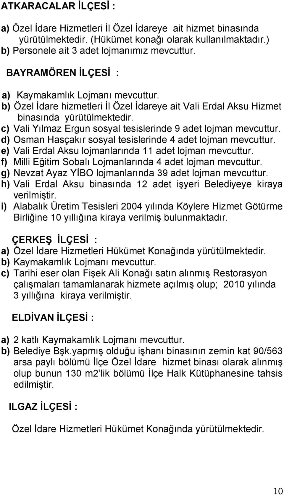 c) Vali Yılmaz Ergun sosyal tesislerinde 9 adet lojman mevcuttur. d) Osman Hasçakır sosyal tesislerinde 4 adet lojman mevcuttur. e) Vali Erdal Aksu lojmanlarında 11 adet lojman mevcuttur.