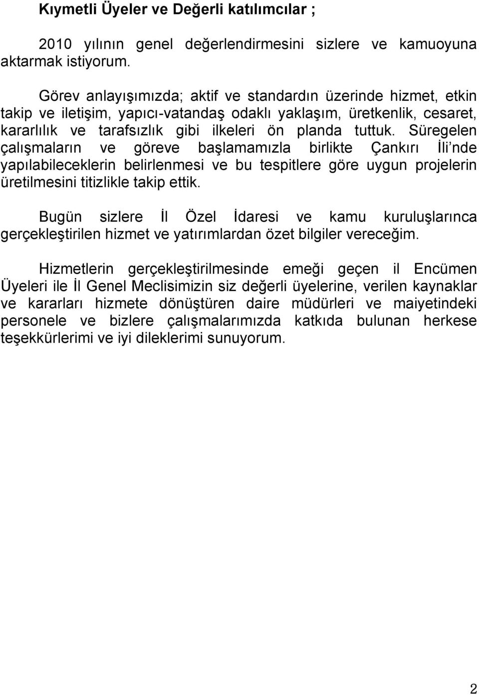 Süregelen çalıģmaların ve göreve baģlamamızla birlikte Çankırı Ġli nde yapılabileceklerin belirlenmesi ve bu tespitlere göre uygun projelerin üretilmesini titizlikle takip ettik.