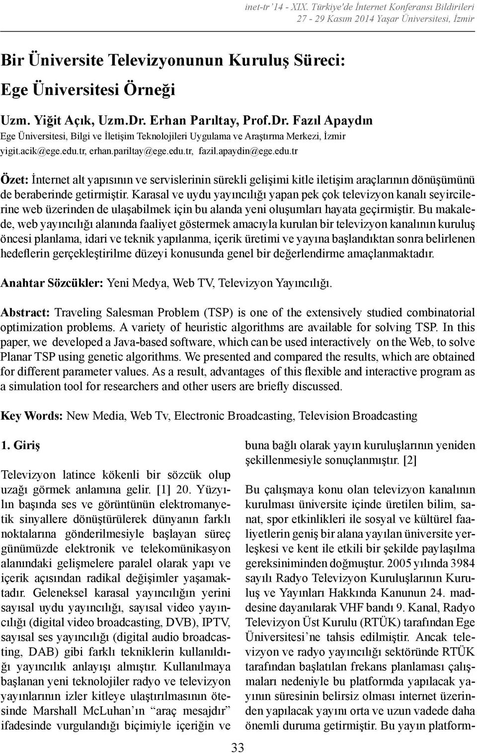 tr, erhan.pariltay@ege.edu.tr, fazil.apaydin@ege.edu.tr Özet: İnternet alt yapısının ve servislerinin sürekli gelişimi kitle iletişim araçlarının dönüşümünü de beraberinde getirmiştir.