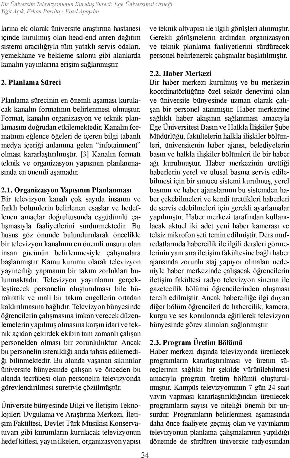 Planlama Süreci Planlama sürecinin en önemli aşaması kurulacak kanalın formatının belirlenmesi olmuştur. Format, kanalın organizasyon ve teknik planlamasını doğrudan etkilemektedir.